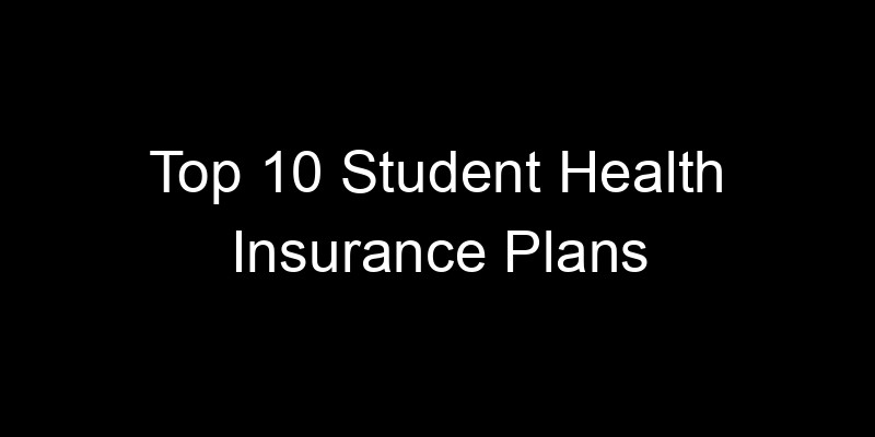 Read more about the article Top 10 Student Health Insurance Plans