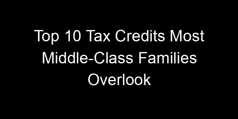 Read more about the article Top 10 Tax Credits Most Middle-Class Families Overlook