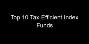 Read more about the article Top 10 Tax-Efficient Index Funds