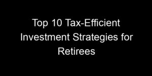 Read more about the article Top 10 Tax-Efficient Investment Strategies for Retirees