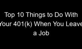 Top 10 Things to Do With Your 401(k) When You Leave a Job