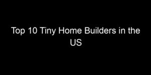 Read more about the article Top 10 Tiny Home Builders in the US