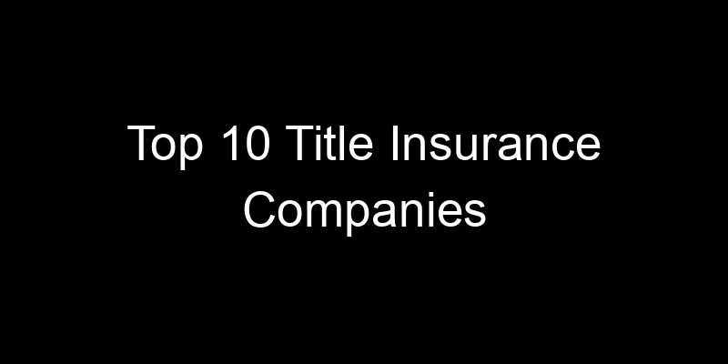 Read more about the article Top 10 Title Insurance Companies