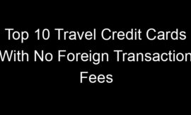 Top 10 Travel Credit Cards With No Foreign Transaction Fees
