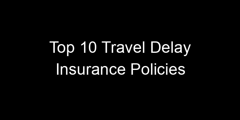 Read more about the article Top 10 Travel Delay Insurance Policies
