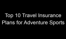 Top 10 Travel Insurance Plans For Adventure Sports