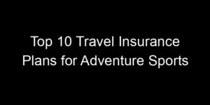 Read more about the article Top 10 Travel Insurance Plans For Adventure Sports