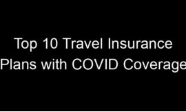 Top 10 Travel Insurance Plans With COVID Coverage