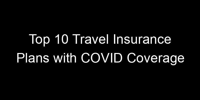 Read more about the article Top 10 Travel Insurance Plans With COVID Coverage