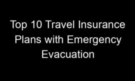 Top 10 Travel Insurance Plans With Emergency Evacuation