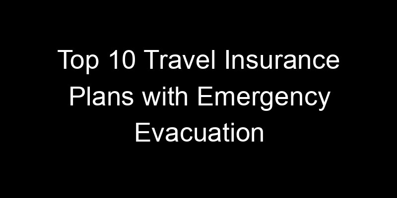 Read more about the article Top 10 Travel Insurance Plans With Emergency Evacuation