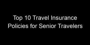 Read more about the article Top 10 Travel Insurance Policies For Senior Travelers