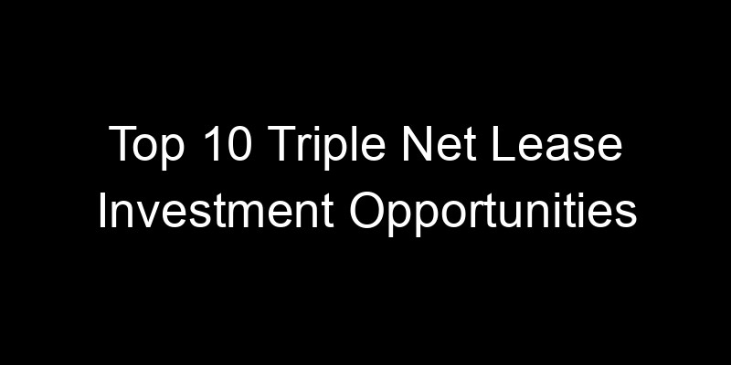 Read more about the article Top 10 Triple Net Lease Investment Opportunities