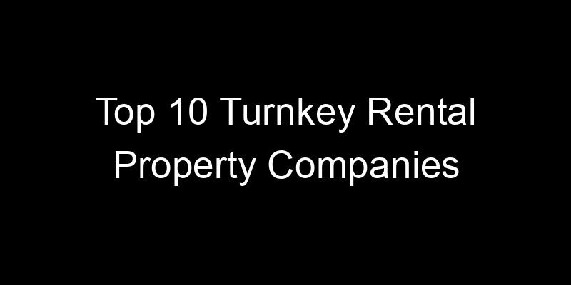 Read more about the article Top 10 Turnkey Rental Property Companies