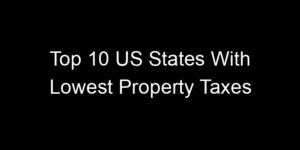 Read more about the article Top 10 US States With Lowest Property Taxes