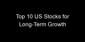 Read more about the article Top 10 US Stocks for Long-Term Growth