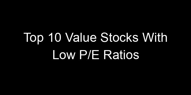 Read more about the article Top 10 Value Stocks With Low P/E Ratios