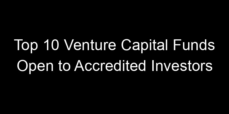 Read more about the article Top 10 Venture Capital Funds Open to Accredited Investors