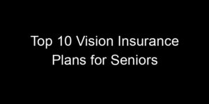 Read more about the article Top 10 Vision Insurance Plans For Seniors