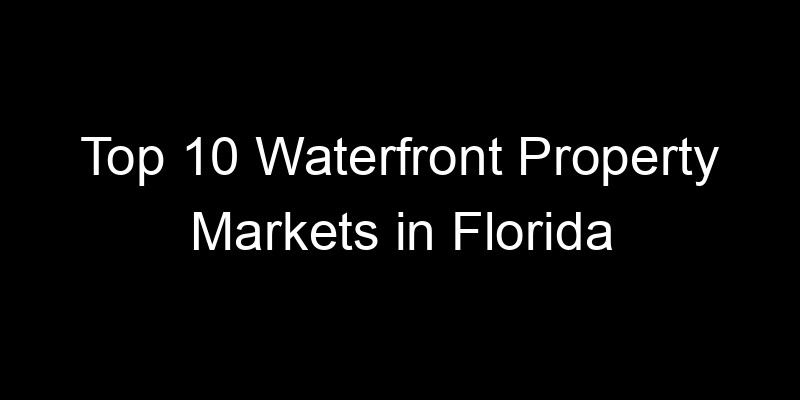 Read more about the article Top 10 Waterfront Property Markets in Florida