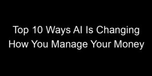 Read more about the article Top 10 Ways AI Is Changing How You Manage Your Money