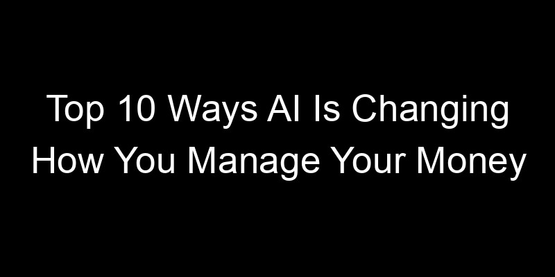 Read more about the article Top 10 Ways AI Is Changing How You Manage Your Money