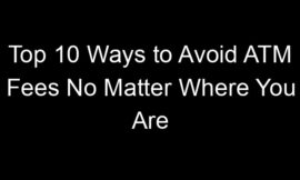 Top 10 Ways to Avoid ATM Fees No Matter Where You Are