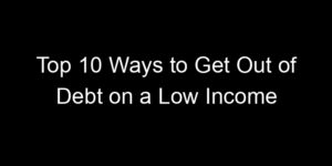 Read more about the article Top 10 Ways to Get Out of Debt on a Low Income