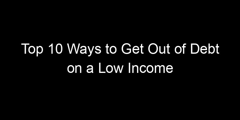 Read more about the article Top 10 Ways to Get Out of Debt on a Low Income