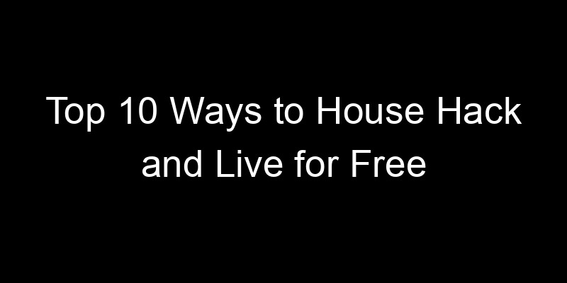 Read more about the article Top 10 Ways to House Hack and Live for Free