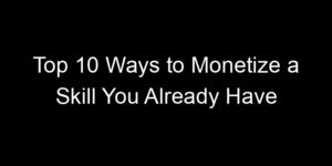 Read more about the article Top 10 Ways to Monetize a Skill You Already Have