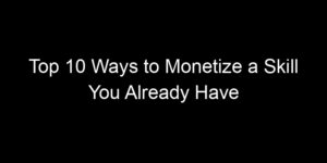 Read more about the article Top 10 Ways to Monetize a Skill You Already Have