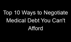 Top 10 Ways to Negotiate Medical Debt You Can’t Afford