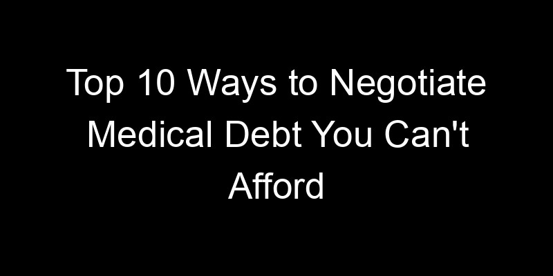 Read more about the article Top 10 Ways to Negotiate Medical Debt You Can’t Afford