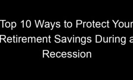 Top 10 Ways to Protect Your Retirement Savings During a Recession