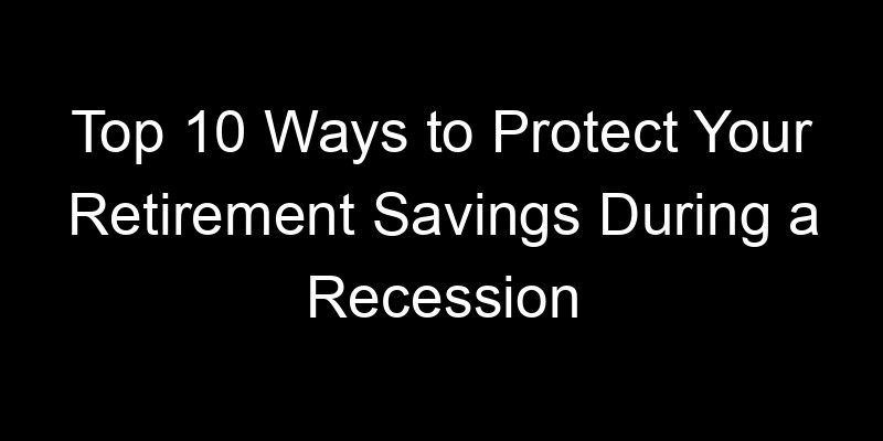 Read more about the article Top 10 Ways to Protect Your Retirement Savings During a Recession