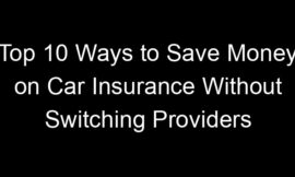 Top 10 Ways to Save Money on Car Insurance Without Switching Providers
