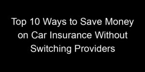 Read more about the article Top 10 Ways to Save Money on Car Insurance Without Switching Providers