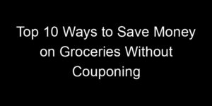 Read more about the article Top 10 Ways to Save Money on Groceries Without Couponing