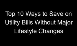 Top 10 Ways to Save on Utility Bills Without Major Lifestyle Changes