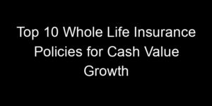 Read more about the article Top 10 Whole Life Insurance Policies For Cash Value Growth
