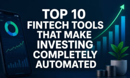 Top 10 Fintech Tools That Make Investing Completely Automated