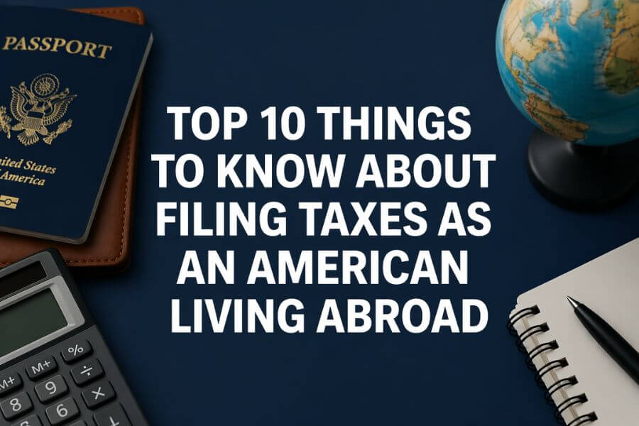Read more about the article Top 10 Things to Know About Filing Taxes as an American Living Abroad