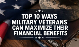 Top 10 Ways Military Veterans Can Maximize Their Financial Benefits