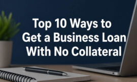 Top 10 Ways to Get a Business Loan With No Collateral