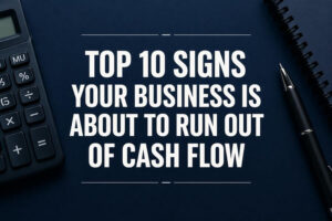 Read more about the article Top 10 Signs Your Business Is About to Run Out of Cash Flow